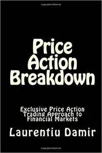 Price Action Breakdown: Exclusive Price Action Trading Approach to Financial Markets