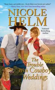 «The Trouble with Cowboy Weddings» by Nicole Helm