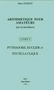 Marc Guinot, "Arithmétique pour amateurs (par un autodidacte):  Volume 1, Pythagore, Euclide et toute la clique"