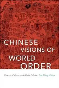 Chinese Visions of World Order: Tianxia, Culture, and World Politics