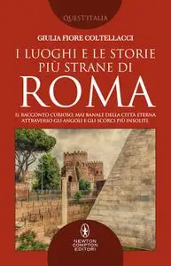 Giulia Fiore Coltellacci - I luoghi e le storie più strane di Roma