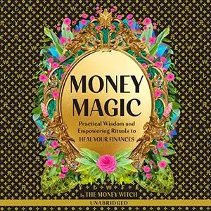 Money Magic: Practical Wisdom and Empowering Rituals to Heal Your Finances [Audiobook]