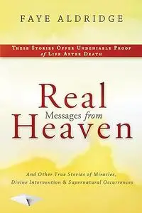 Real Messages From Heaven: And Other True Stories of Miracles, Divine Intervention and Supernatural Occurrences