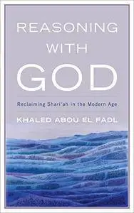 Reasoning with God: Reclaiming Shari‘ah in the Modern Age