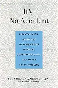 It's No Accident: Breakthrough Solutions To Your Child's Wetting, Constipation, Utis, And Other Potty Problems