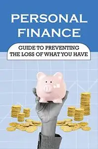 Personal Finance: Guide To Preventing The Loss Of What You Have