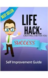 Life Hack : Creating a better you: self improvement guide