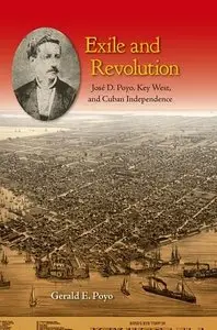 Exile and Revolution: José D. Poyo, Key West, and Cuban Independence