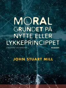 «Moral grundet på nytte- eller lykkeprincippet» by John Stuart Mill