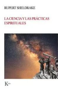 «La ciencia y las prácticas espirituales» by Rupert Sheldrake