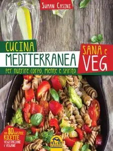 Cucina mediterranea sana e veg. Per nutrire corpo, mente e spirito