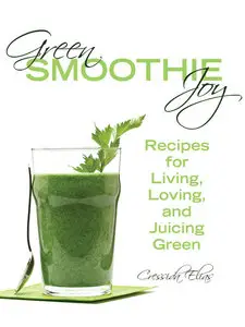 Green Smoothie Joy: Recipes for Living, Loving, and Juicing Green (repost)