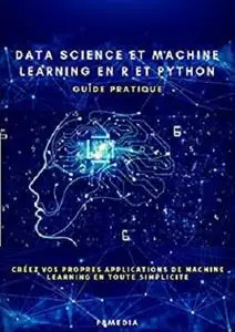 Data Science et Machine Learning en R et Python: Créez vos propres applications de Machine Learning en toute simplicité