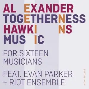 Alexander Hawkins feat. Evan Parker & Riot Ensemble - Togetherness Music (2021)