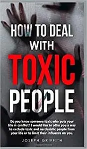 How to Deal with Toxic People: Do You Know Someone Toxic who puts your life in Conflict?