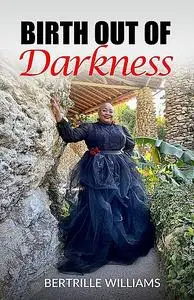 «Birth Out of Darkness» by Bertrille Williams
