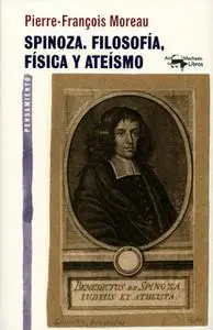 «Spinoza. Filosofía, física y ateísmo» by Pierre-François Moreau