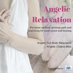 «Angelic Relaxation: Meditation with your Angels & Archangels» by Virginia Harton