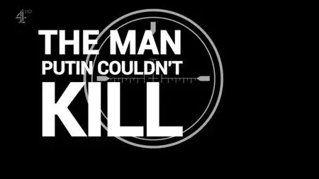 Ch4. - The Man Putin Couldn't Kill (2021)