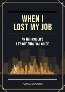 When I Lost My Job: An HR insider's Lay-off Survival Guide