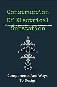 Construction Of Electrical Substation: Components And Ways To Design