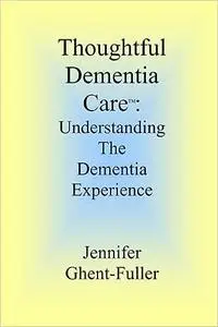 Thoughtful Dementia Care: Understanding the Dementia Experience