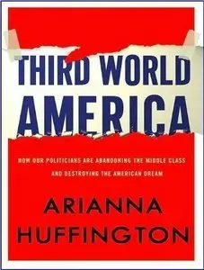 Third World America: How Our Politicians Are Abandoning the Middle Class and Betraying the American Dream (Audiobook) 