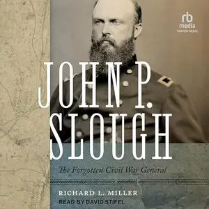 John P. Slough: The Forgotten Civil War General [Audiobook]