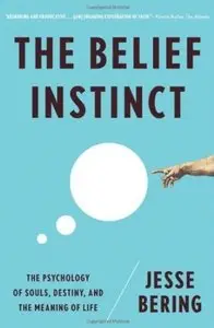 The Belief Instinct: The Psychology of Souls, Destiny, and the Meaning of Life