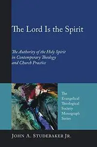 The Lord Is the Spirit: The Authority of the Holy Spirit in Contemporary Theology and Church Practice (Evangelical Theological