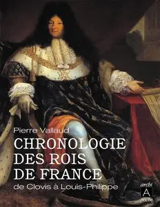 Pierre Vallaud, "Chronologie des rois de France: De Clovis à Louis-Philippe"