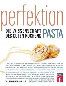 Perfektion. Pasta: Fachwissen zur Herstellung und Zubereitung - Nudelsorten, Soßen, Aromen - Wissenschaftlich belegt