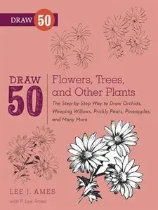 Draw 50 Flowers, Trees, and Other Plants: The Step-by-Step Way to Draw Orchids, Weeping Willows, Prickly Pears... (repost)