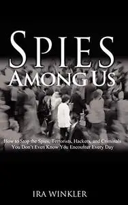 Spies Among Us: How to Stop the Spies, Terrorists, Hackers, and Criminals You Don't Even Know You Encounter Every Day