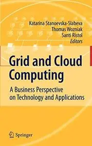Grid and Cloud Computing: A Business Perspective on Technology and Applications