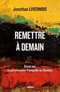 Jonathan Livernois, "Remettre à demain: Essai sur la permanence tranquille au Québec"