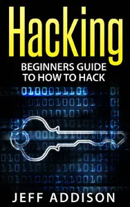 Jeff Addison - Hacking: Beginners Guide to How to Hack