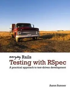 Everyday Rails Testing with RSpec: A practical approach to test-driven development