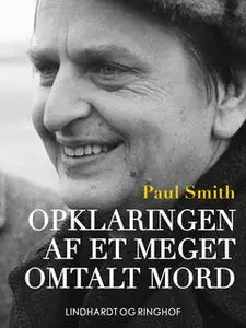 «Opklaringen af et meget omtalt mord - dokumentarisk roman om drabet på Olof Palme» by Paul Smith