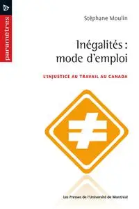 Stéphane Moulin, "Inégalités, modes d'emploi : Injustice au travail au Canada"