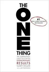 The ONE Thing: The Surprisingly Simple Truth Behind Extraordinary Results