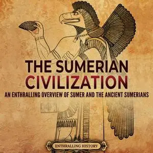 The Sumerian Civilization: An Enthralling Overview of Sumer and the Ancient Sumerians [Audiobook]
