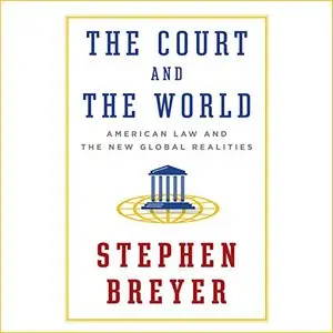 The Court and the World: American Law and the New Global Realities [Audiobook]