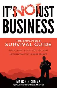 «It's Not Just Business: Your Guide to Politics, Ego and Negotiating in the Workplace» by Mark Nicholas