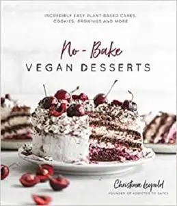 No-Bake Vegan Desserts: Incredibly Easy Plant-Based Cakes, Cookies, Brownies and More