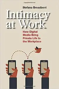 Intimacy at Work: How Digital Media Bring Private Life to the Workplace (Anthropology & Business)