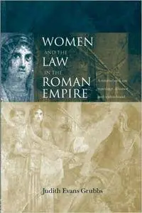 Judith Evans Grubbs - Women and the Law in the Roman Empire: A Sourcebook on Marriage, Divorce and Widowhood