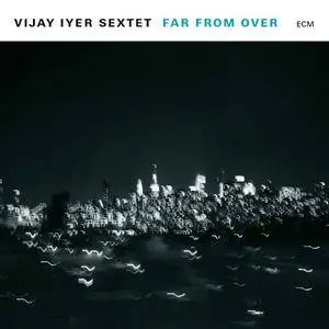Vijay Iyer Sextet - Far From Over (2017) {ECM}