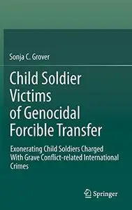 Child Soldier Victims of Genocidal Forcible Transfer: Exonerating Child Soldiers Charged With Grave Conflict-related Internatio