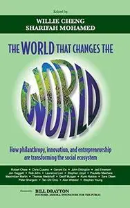 The World that Changes the World: How Philanthropy, Innovation, and Entrepreneurship are Transforming the Social Ecosystem